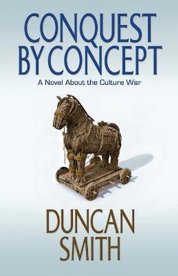 Conquest By Concept: A Novel About the Culture War - Duncan Smith