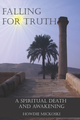 Falling For Truth: A Spiritual Death And Awakening - Howdie Mickoski