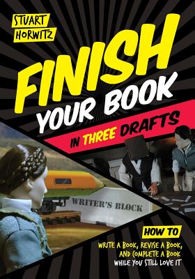 Finish Your Book in Three Drafts: How to Write a Book, Revise a Book, and Complete a Book While You Still Love It - Stuart Horwitz