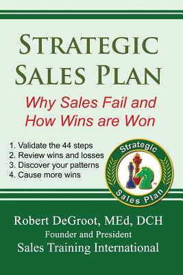 Strategic Sales Plan: Why Sales Fail and How Wins are Won - Robert P. Degroot