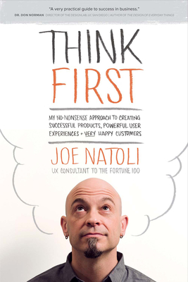 Think First: My No-Nonsense Approach to Creating Successful Products, Memorable User Exp - Joe Natoli