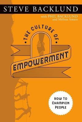 The Culture of Empowerment: How to Champion People - Phil Backlund