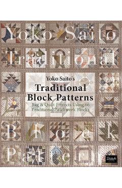 Poza produsului Yoko Saito's Traditional Block Patterns: Bag and Quilt Projects Using 66 Traditional Patchwork Blocks - Yoko Saito