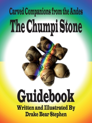 The Chumpi Stone Guidebook: Carved Companions from the Andes - Drake Bear Stephen