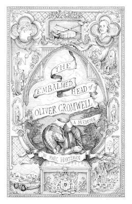 The Embalmed Head of Oliver Cromwell: A Memoir: The Complete History of the Head of the Ruler of the Commonwealth of England, Scotland and Ireland Wit - Marc Hartzman