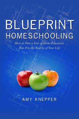 Blueprint Homeschooling: How to Plan a Year of Home Education That Fits the Reality of Your Life - Karen Conlin