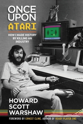 Once Upon Atari: How I made history by killing an industry - Howard Scott Warshaw
