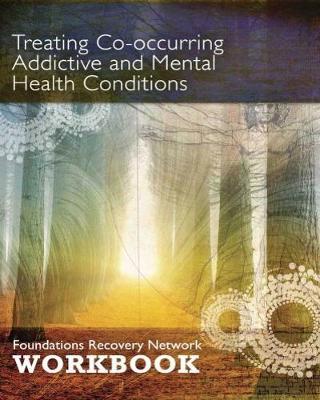 Treating Co-Occurring Addictive and Mental Health Conditions: Foundations Recovery Network Workbook - Foundations