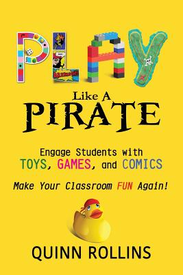Play Like a PIRATE: Engage Students with Toys, Games, and Comics - Quinn Rollins