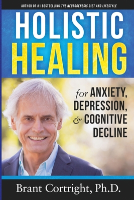 Holistic Healing for Anxiety, Depression, and Cognitive Decline - Brant Cortright