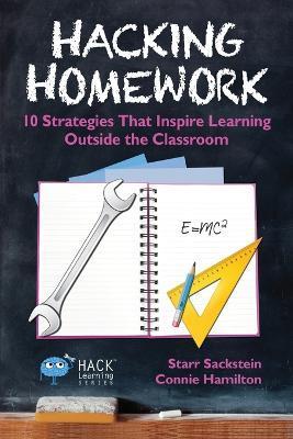 Hacking Homework: 10 Strategies That Inspire Learning Outside the Classroom - Starr Sackstein