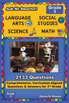 Ask Me Smarter! Language Arts, Social Studies, Science, and Math - Grade 3: Comprehensive, Curriculum-aligned Questions and Answers for 3rd Grade - Donna M. Roszak