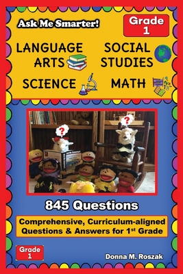 Ask Me Smarter! Language Arts, Social Studies, Science, and Math - Grade 1: Comprehensive, Curriculum-aligned Questions and Answers for 1st Grade - Donna M. Roszak