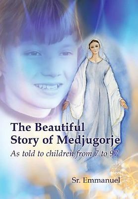 The Beautiful Story of Medjugorje: As Told to Children from 7 to 97 - Sister Emmanuelle Maillard