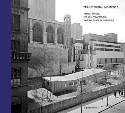 Transitional Moments: Marcel Breuer, W.C. Vaughan & Co. and the Bauhaus in America - Robert Wiesenberger