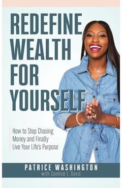 Coperta cărții 'Redefine Wealth for Yourself: How to Stop Chasing Money and Finally Live Your Life's Purpose - Patrice Washington'