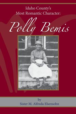 Polly Bemis: Idaho County's Most Romantic Character - Sister M. Alfreda Elsensohn