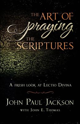 The Art of Praying The Scriptures: A Fresh Look At Lectio Divina - John E. Thomas