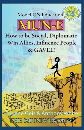 Mun-E: How to be social, diplomatic, win allies, influence people, and GAVEL!: Model UN Education - Anthony White