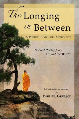 The Longing In Between: - Sacred Poetry From Around The World (A Poetry Chaikhana Anthology) - Ivan M. Granger