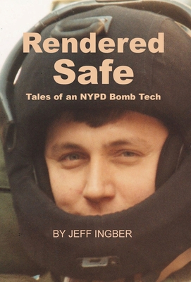 Rendered Safe: Tales of an NYPD Bomb Tech - Jeff Ingber