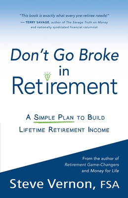Don't Go Broke in Retirement: A Simple Plan to Build Lifetime Retirement Income - Steve Vernon