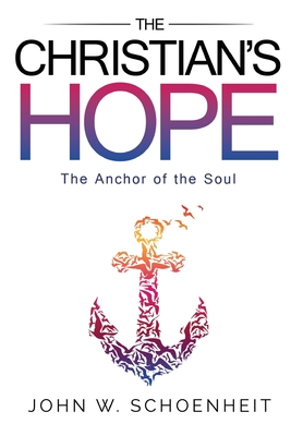 The Christian's Hope - The Anchor of the Soul - John W. Schoenheit