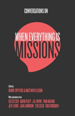 Conversations on When Everything Is Missions: Recovering the Mission of the Church - Denny Spitters