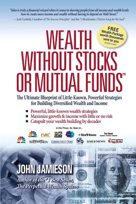 Wealth Without Stocks or Mutual Funds: The Ultimate Blueprint of Little-Known, Powerful Strategies for Building Diversified Wealth and Income - John Jamieson