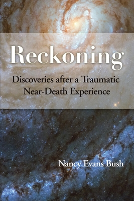 Reckoning: Discoveries after a Traumatic Near-Death Experience - Nancy Evans Bush