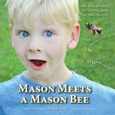 Mason Meets a Mason Bee: An Educational Encounter with a Pollinator - Dawn V. Pape