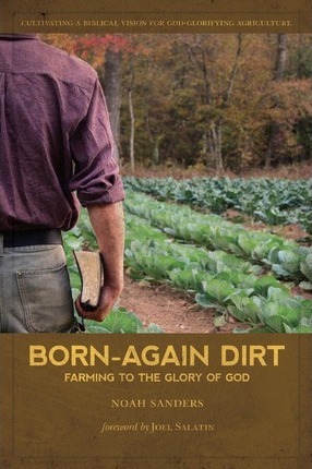 Born-Again Dirt: Farming to the Glory of God - Joel Salatin