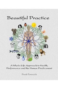Coperta cărții 'Beautiful Practice: An whole-life approach to health, performance and the human predicament - Frank Forencich'