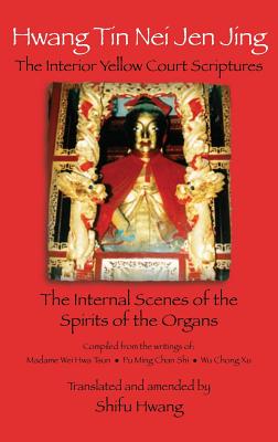 Hwang Tin Nei Jen Jing The Interior Yellow Court Scriptures: The Internal Scenes of the Spirits of the Organs - Shifu Hwang