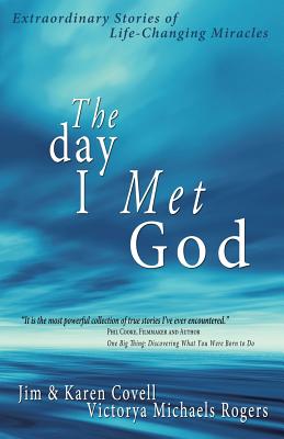 The Day I Met God: Extraordinary Stories of Life-Changing Miracles - Jim Covell