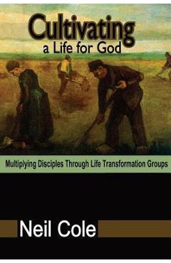 Coperta cărții 'Cultivating A Life For God: Multiplying Disciples Through Life Transformation Groups - Neil Cole'