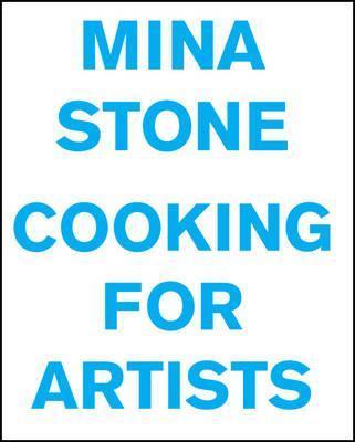 Mina Stone: Cooking for Artists - Mina Stone