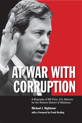 At War with Corruption: A Biography of Bill Price, U.S. Attorney for the Western District of Oklahoma - Michael J. Hightower