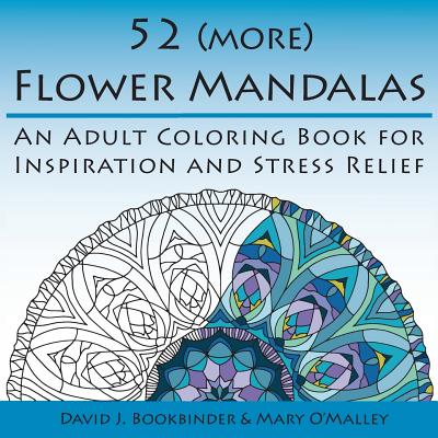52 (more) Flower Mandalas: An Adult Coloring Book for Inspiration and Stress Relief - David J. Bookbinder