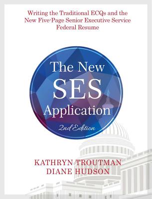The New Ses Application 2nd Ed: Writing the Traditional Ecqs and the New Five-Page Senior Executive Service - Kathryn K. Troutman