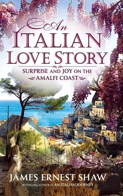 An Italian Love Story: Surprise and Joy on the Amalfi Coast - James Shaw