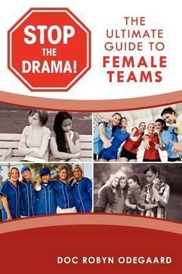 Stop the Drama! the Ultimate Guide to Female Teams - Doc Robyn Odegaard