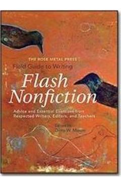 Poza produsului The Rose Metal Press Field Guide to Writing Flash Nonfiction: Advice and Essential Exercises from Respected Writers, Editors, and Teachers - Dinty W. Moore