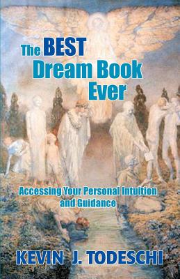The Best Dream Book Ever: Accessing Your Personal Intuition and Guidance - Kevin J. Todeschi