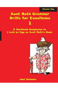 Coperta cărții 'Aunt Ruth Grammar Drills for Excellence I Answer Key: A workbook companion to I Laid an Egg on Aunt Ruth's Head - Joel'