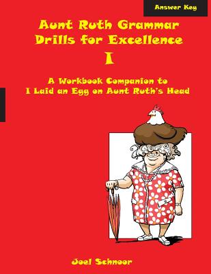 Aunt Ruth Grammar Drills for Excellence I Answer Key: A workbook companion to I Laid an Egg on Aunt Ruth's Head - Joel F. Schnoor
