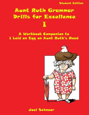 Aunt Ruth Grammar Drills for Excellence I: A workbook companion to I Laid an Egg on Aunt Ruth's Head - Joel F. Schnoor