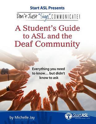Don't Just Sign... Communicate!: A Student's Guide to ASL and the Deaf Community - Michelle Jay