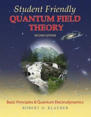 Student Friendly Quantum Field Theory - Robert D. Klauber