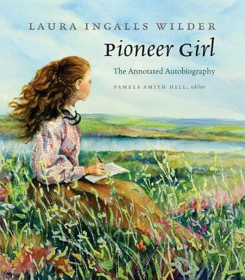 Pioneer Girl: The Annotated Autobiography - Laura Ingalls Wilder